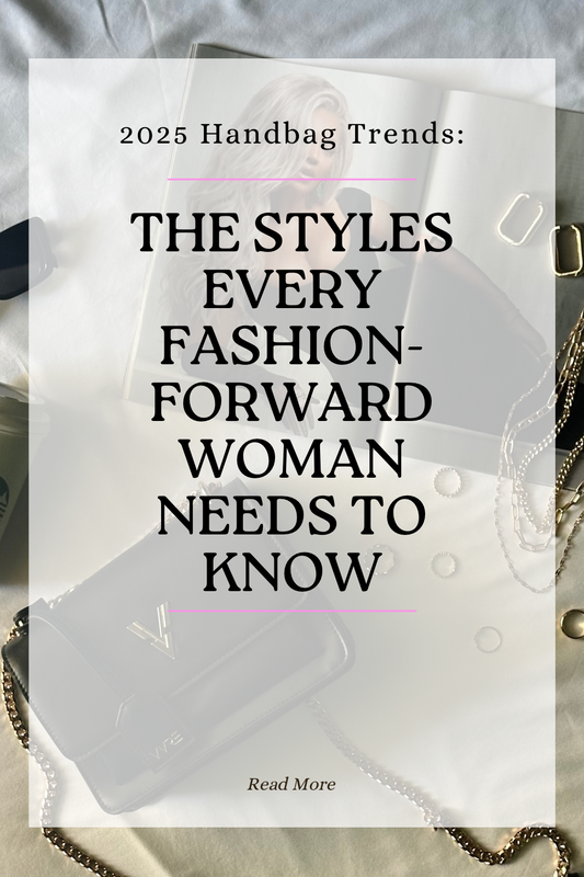 2025 Handbag Trends: The Styles Every Fashion-Forward Woman Needs to Know